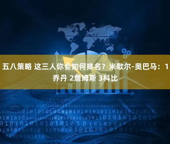 五八策略 这三人你会如何排名？米歇尔-奥巴马：1乔丹 2詹姆斯 3科比