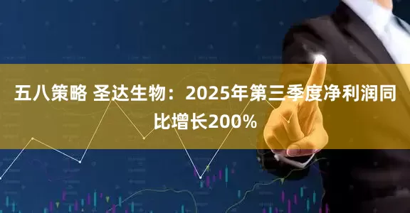 五八策略 圣达生物：2025年第三季度净利润同比增长200%